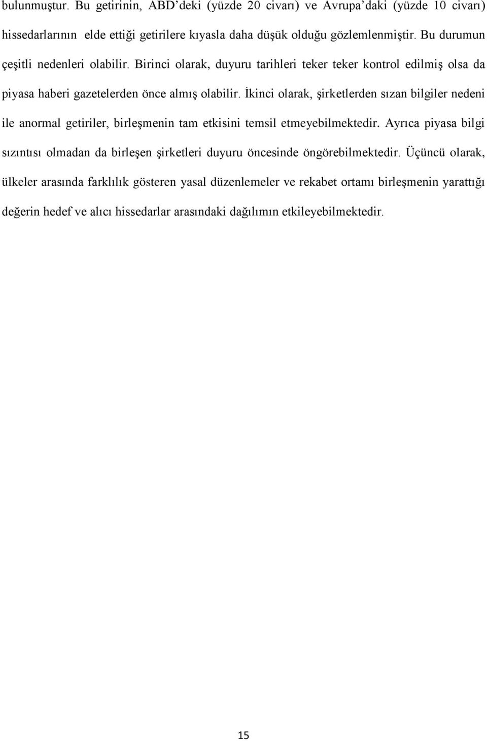 İkinci olarak, şirketlerden sızan bilgiler nedeni ile anormal getiriler, birleşmenin tam etkisini temsil etmeyebilmektedir.