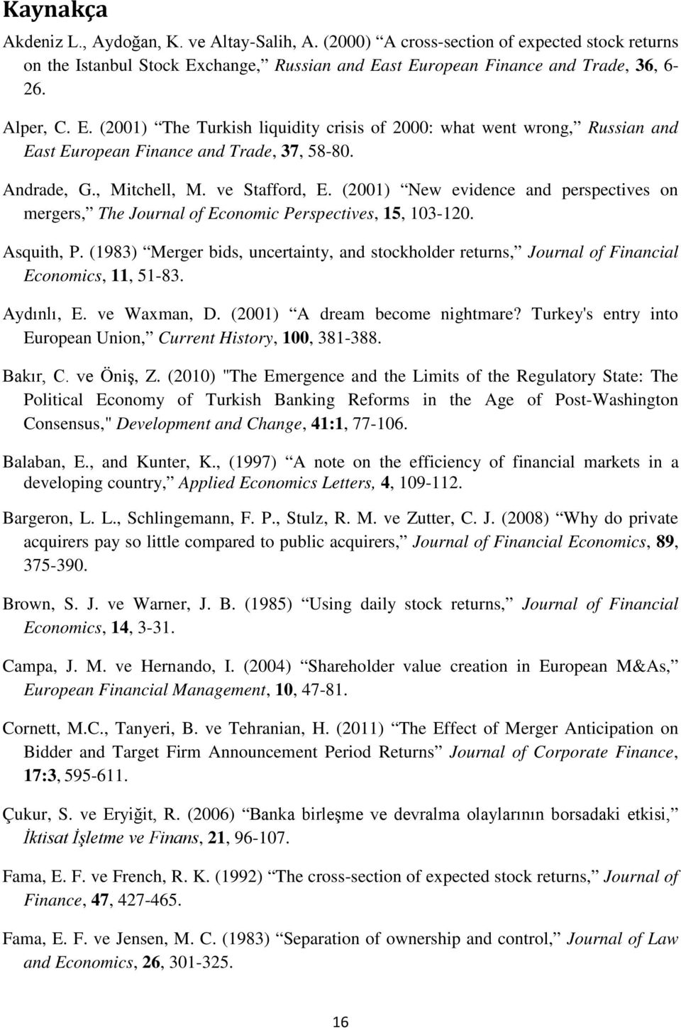 Andrade, G., Mitchell, M. ve Stafford, E. (2001) New evidence and perspectives on mergers, The Journal of Economic Perspectives, 15, 103-120. Asquith, P.