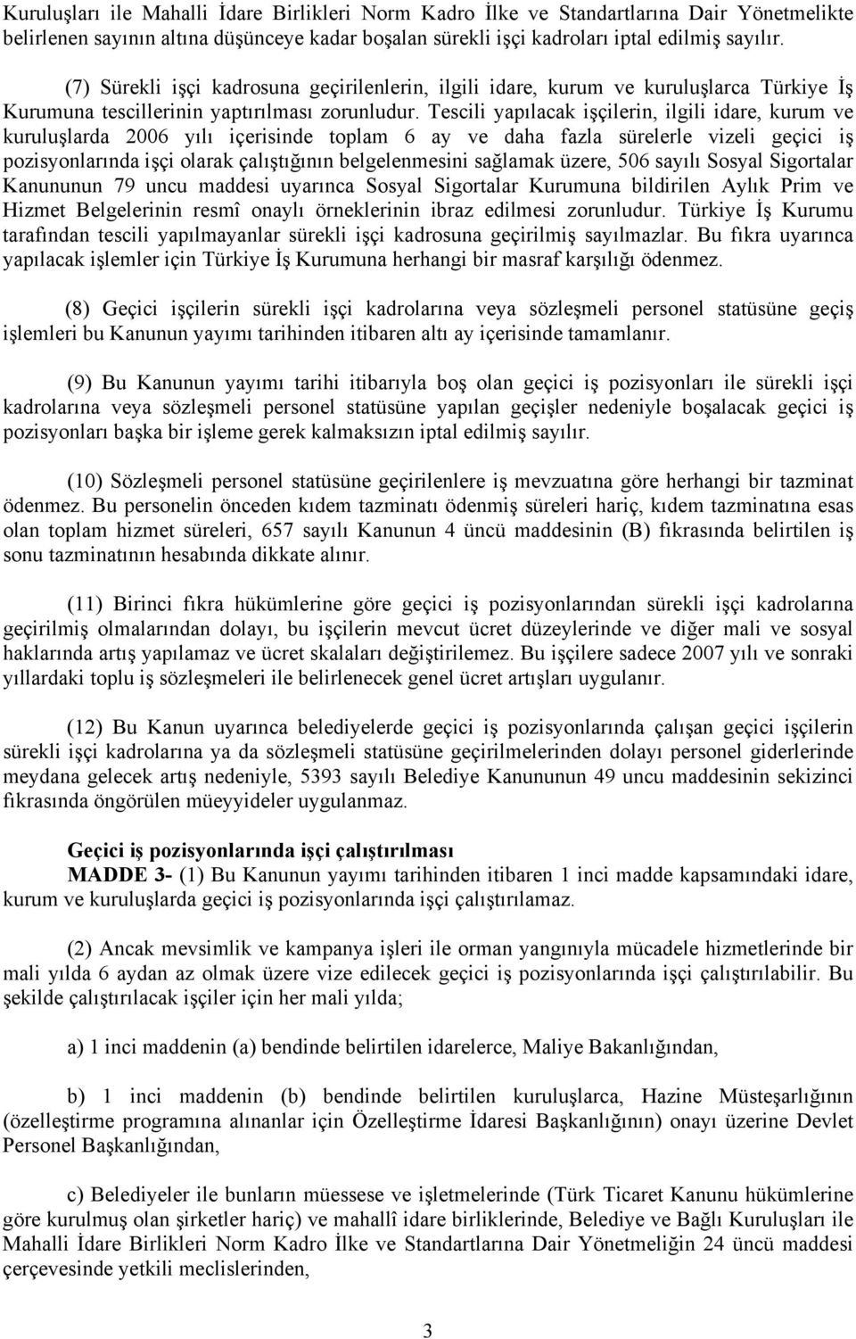 Tescili yapılacak işçilerin, ilgili idare, kurum ve kuruluşlarda 2006 yılı içerisinde toplam 6 ay ve daha fazla sürelerle vizeli geçici iş pozisyonlarında işçi olarak çalıştığının belgelenmesini