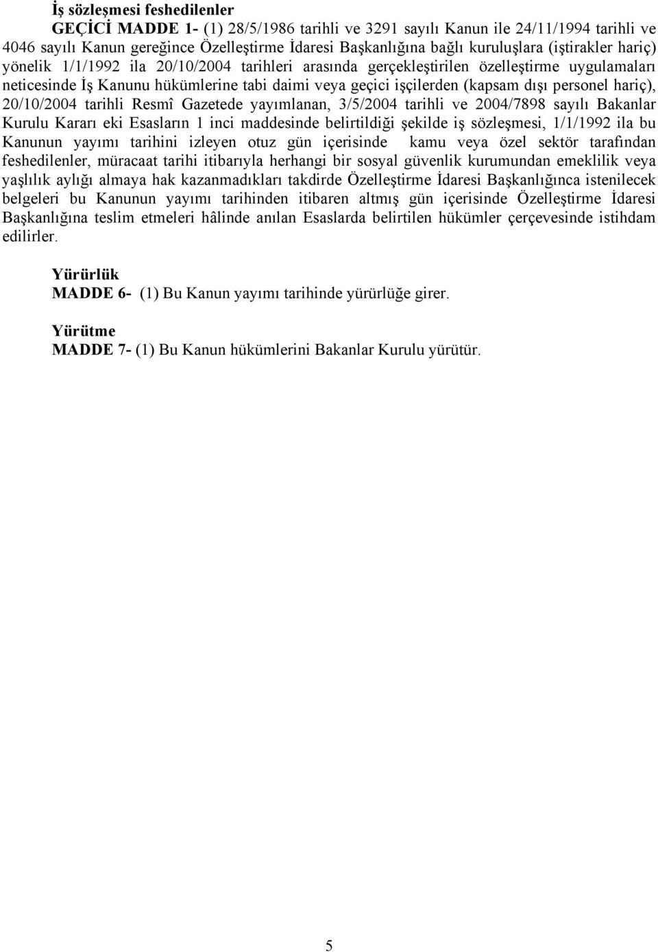 personel hariç), 20/10/2004 tarihli Resmî Gazetede yayımlanan, 3/5/2004 tarihli ve 2004/7898 sayılı Bakanlar Kurulu Kararı eki Esasların 1 inci maddesinde belirtildiği şekilde iş sözleşmesi, 1/1/1992