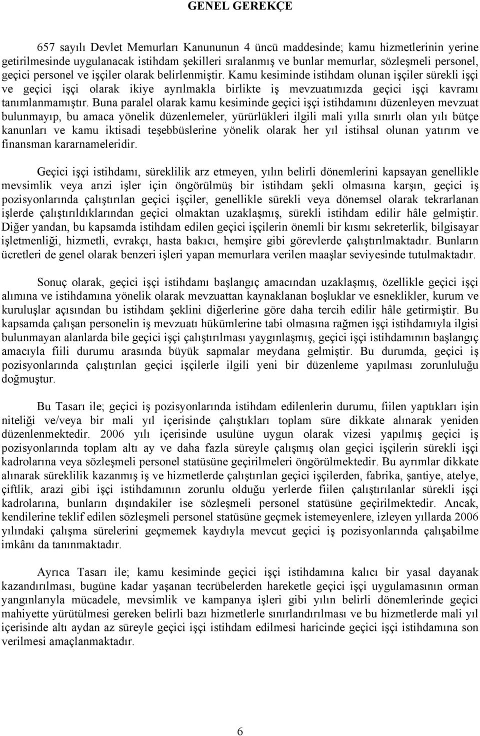 Kamu kesiminde istihdam olunan işçiler sürekli işçi ve geçici işçi olarak ikiye ayrılmakla birlikte iş mevzuatımızda geçici işçi kavramı tanımlanmamıştır.