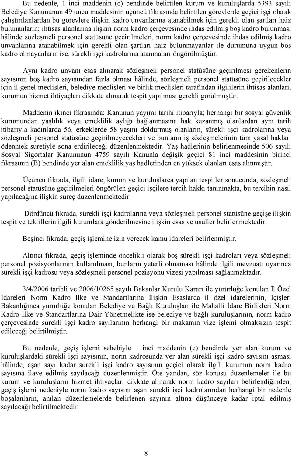 bulunması hâlinde sözleşmeli personel statüsüne geçirilmeleri, norm kadro çerçevesinde ihdas edilmiş kadro unvanlarına atanabilmek için gerekli olan şartları haiz bulunmayanlar ile durumuna uygun boş