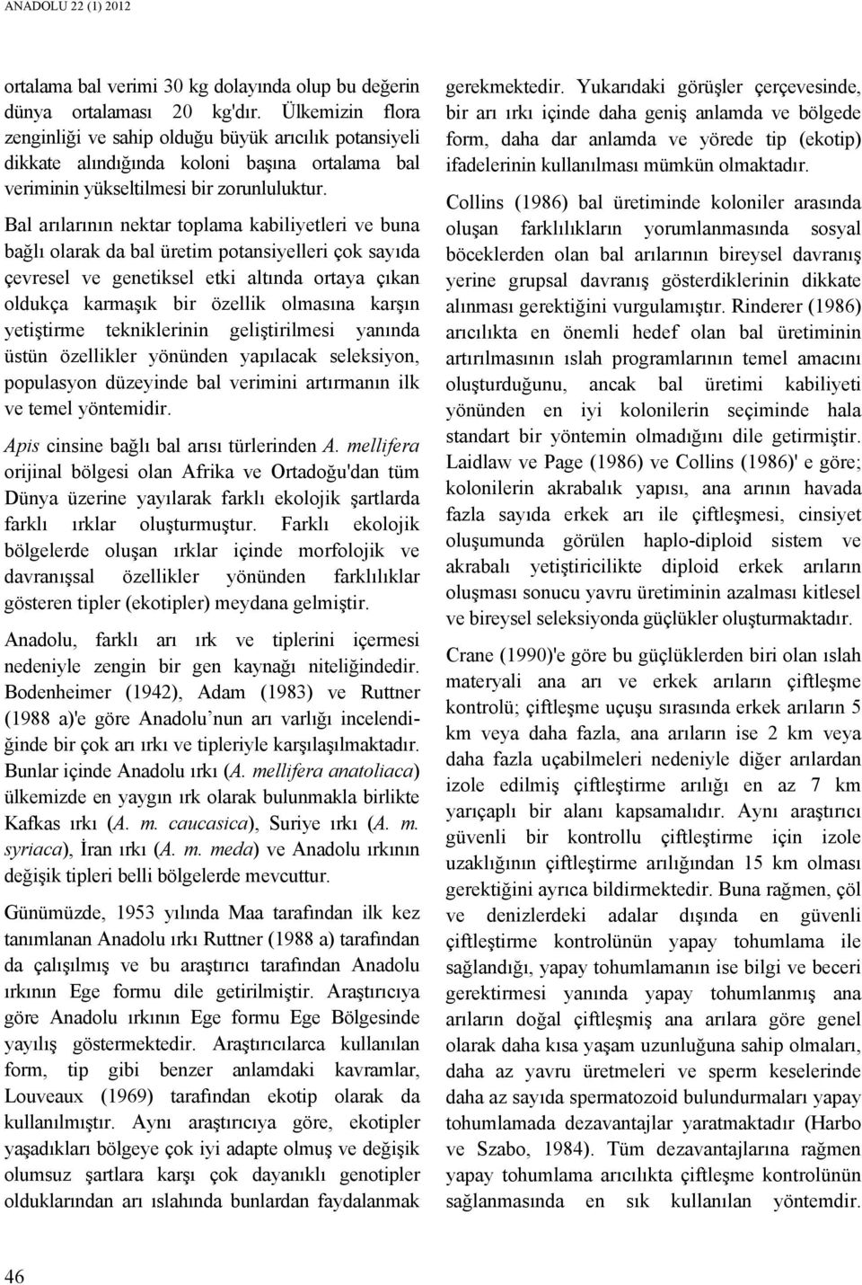 Bal arılarının nektar toplama kabiliyetleri ve buna bağlı olarak da bal üretim potansiyelleri çok sayıda çevresel ve genetiksel etki altında ortaya çıkan oldukça karmaşık bir özellik olmasına karşın