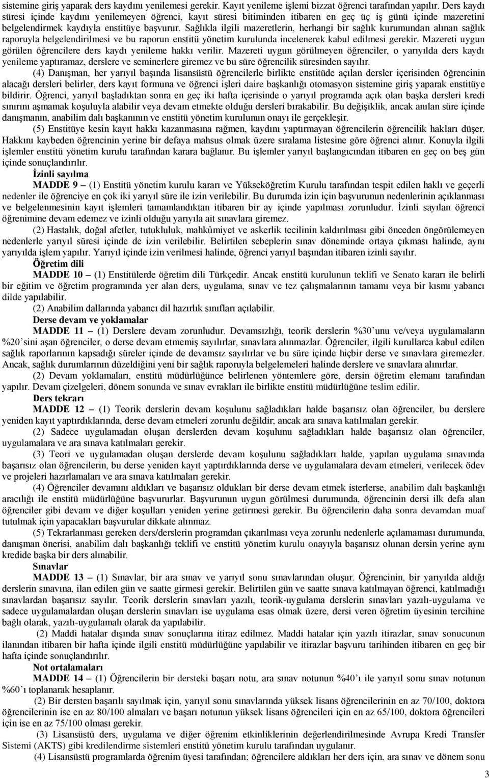 Sağlıkla ilgili mazeretlerin, herhangi bir sağlık kurumundan alınan sağlık raporuyla belgelendirilmesi ve bu raporun enstitü yönetim kurulunda incelenerek kabul edilmesi gerekir.