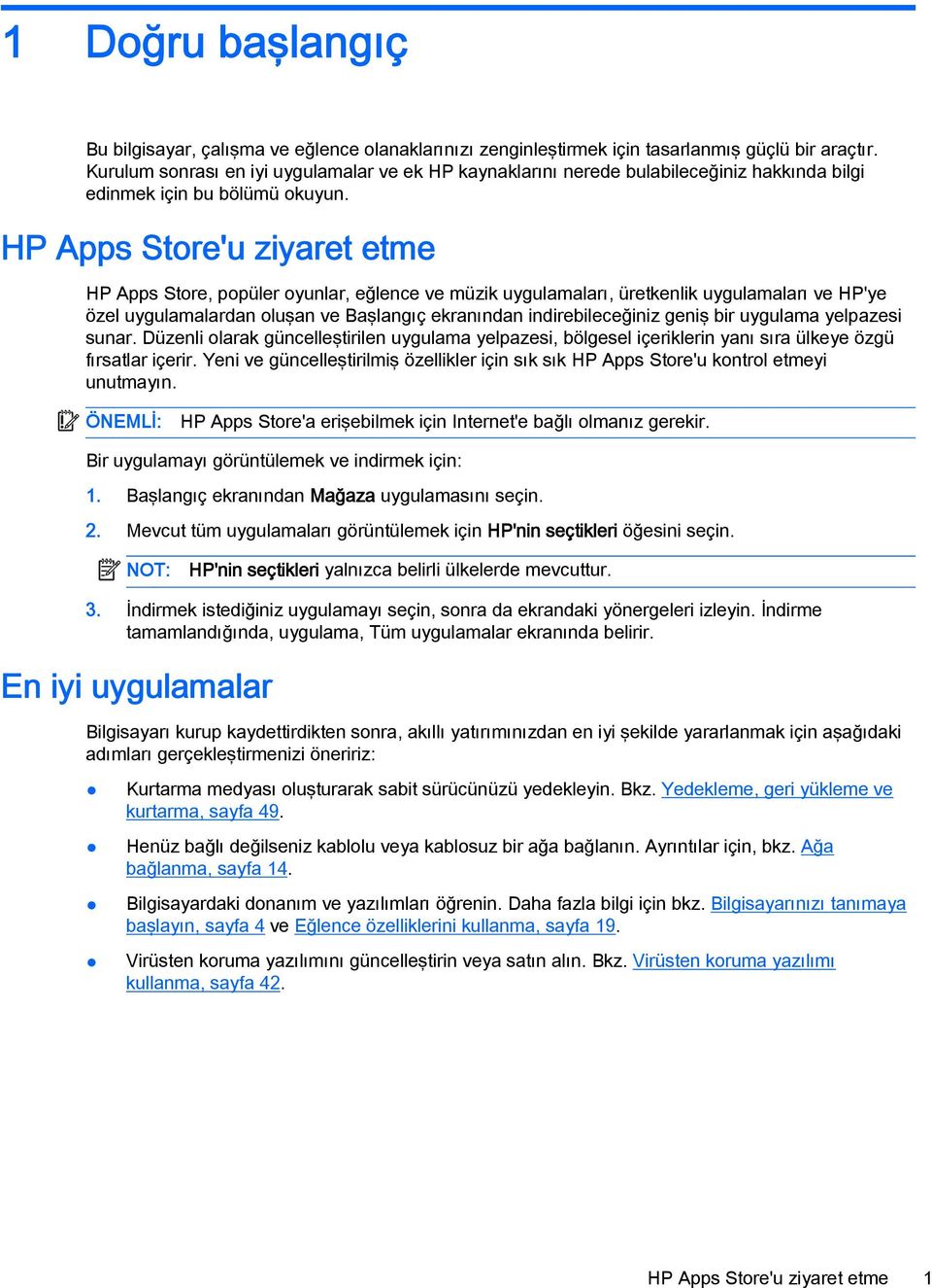 HP Apps Store'u ziyaret etme HP Apps Store, popüler oyunlar, eğlence ve müzik uygulamaları, üretkenlik uygulamaları ve HP'ye özel uygulamalardan oluşan ve Başlangıç ekranından indirebileceğiniz geniş