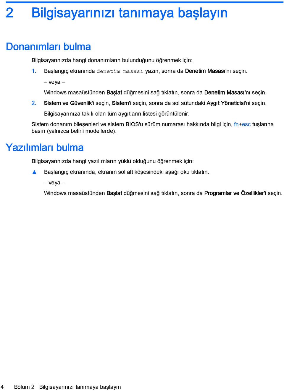 Bilgisayarınıza takılı olan tüm aygıtların listesi görüntülenir. Sistem donanım bileşenleri ve sistem BIOS'u sürüm numarası hakkında bilgi için, fn+esc tuşlarına basın (yalnızca belirli modellerde).