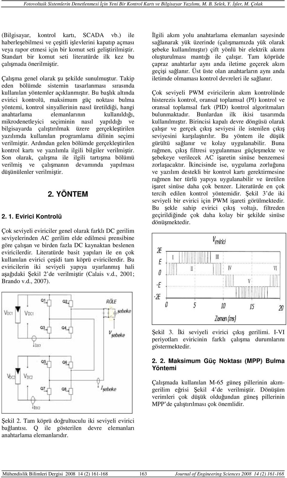 Takip eden bölümde sistemin tasarlanması sırasında kullanılan yöntemler açıklanmıştır.