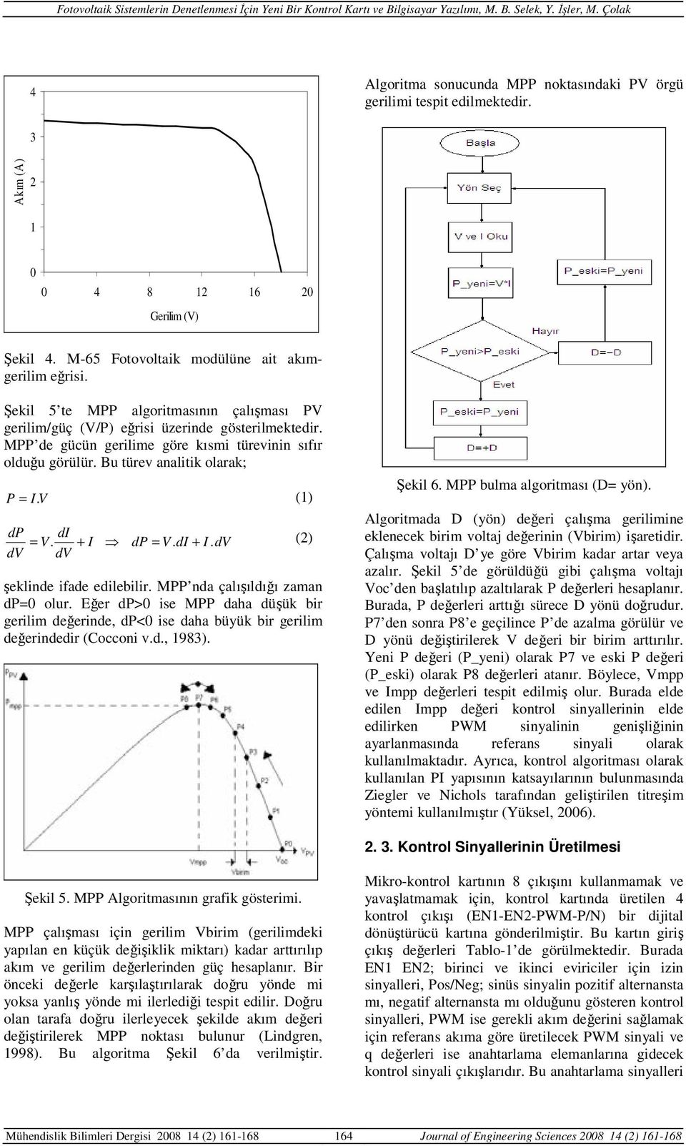 V (1) dp di = V. + I dp = V. di + I. dv (2) dv dv şeklinde ifade edilebilir. MPP nda çalışıldığı zaman dp=0 olur.