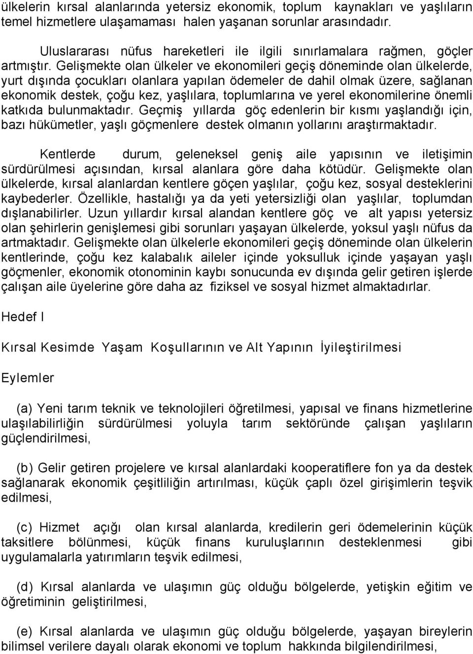 Gelişmekte olan ülkeler ve ekonomileri geçiş döneminde olan ülkelerde, yurt dışında çocukları olanlara yapılan ödemeler de dahil olmak üzere, sağlanan ekonomik destek, çoğu kez, yaşlılara,