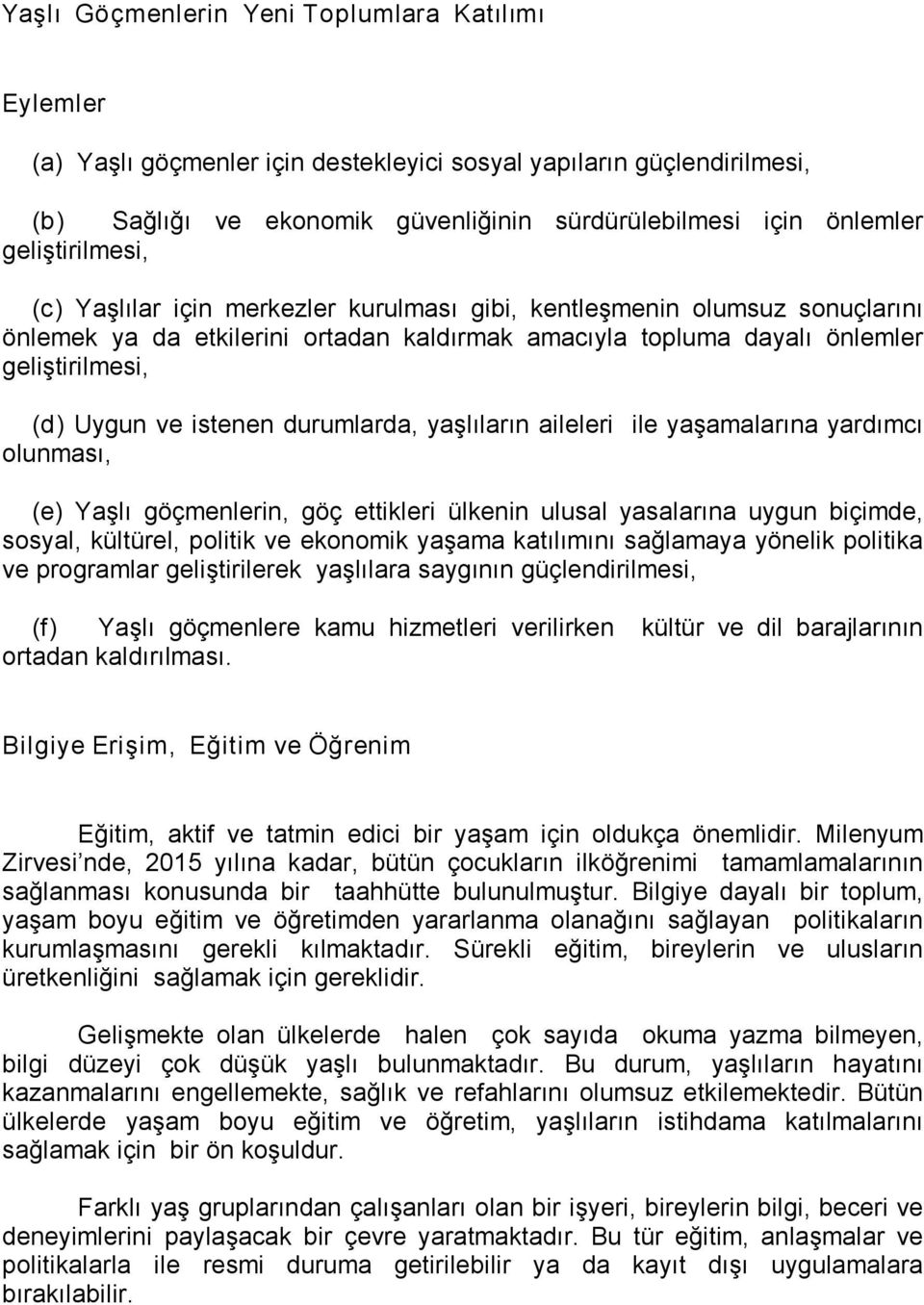 durumlarda, yaşlıların aileleri ile yaşamalarına yardımcı olunması, (e) Yaşlı göçmenlerin, göç ettikleri ülkenin ulusal yasalarına uygun biçimde, sosyal, kültürel, politik ve ekonomik yaşama