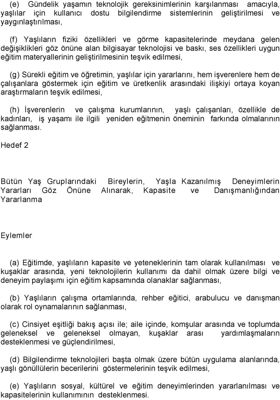 Sürekli eğitim ve öğretimin, yaşlılar için yararlarını, hem işverenlere hem de çalışanlara göstermek için eğitim ve üretkenlik arasındaki ilişkiyi ortaya koyan araştırmaların teşvik edilmesi, (h)