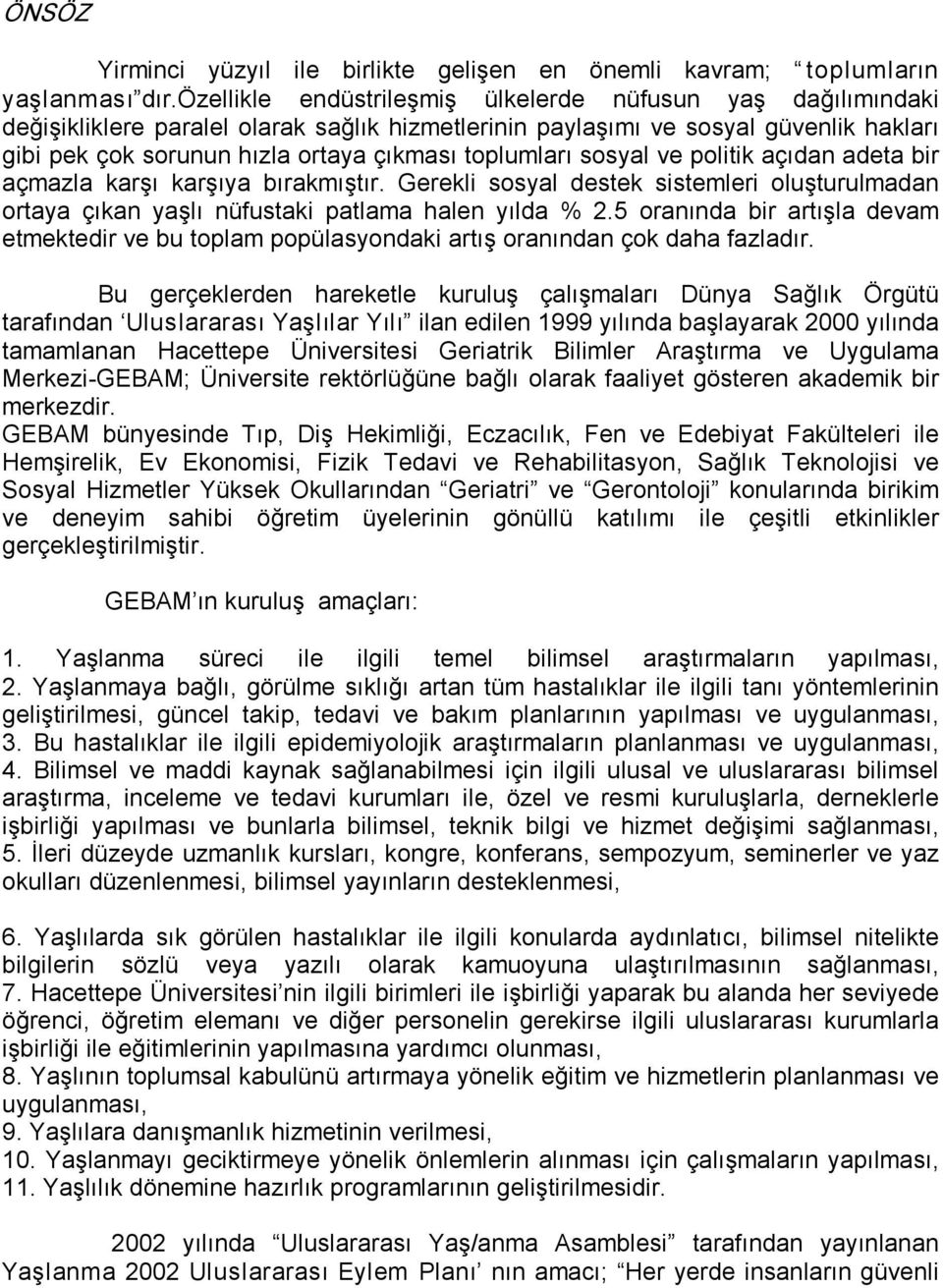 toplumları sosyal ve politik açıdan adeta bir açmazla karşı karşıya bırakmıştır. Gerekli sosyal destek sistemleri oluşturulmadan ortaya çıkan yaşlı nüfustaki patlama halen yılda % 2.