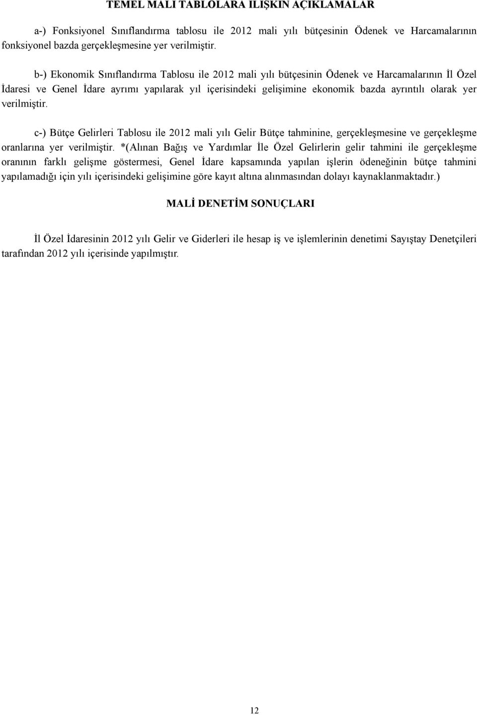 yer verilmiştir. c-) Bütçe Gelirleri Tablosu ile 2012 mali yılı Gelir Bütçe tahminine, gerçekleşmesine ve gerçekleşme oranlarına yer verilmiştir.