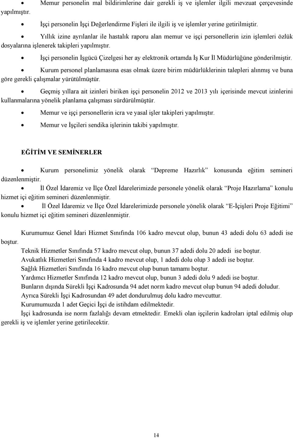 İşçi personelin İşgücü Çizelgesi her ay elektronik ortamda İş Kur İl Müdürlüğüne gönderilmiştir.