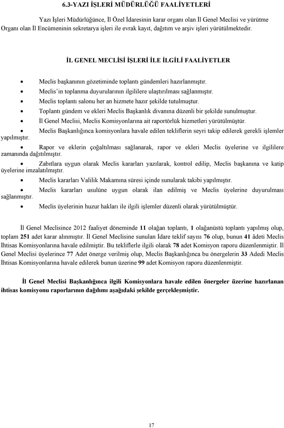 Meclis in toplanma duyurularının ilgililere ulaştırılması sağlanmıştır. Meclis toplantı salonu her an hizmete hazır şekilde tutulmuştur.