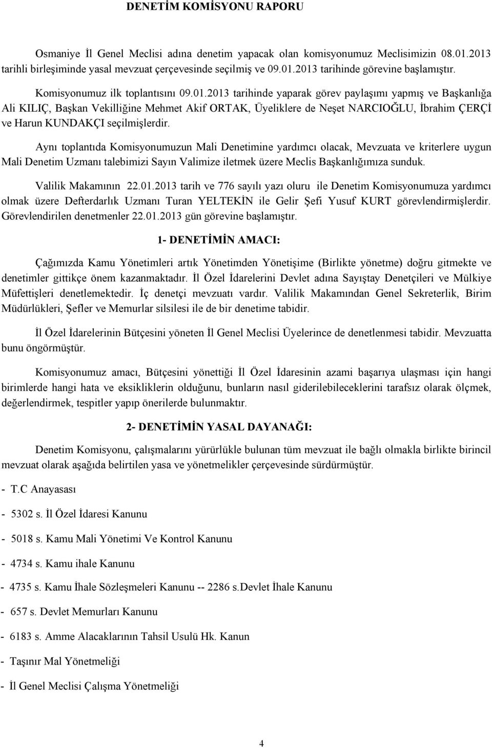 2013 tarihinde yaparak görev paylaşımı yapmış ve Başkanlığa Ali KILIÇ, Başkan Vekilliğine Mehmet Akif ORTAK, Üyeliklere de Neşet NARCIOĞLU, İbrahim ÇERÇİ ve Harun KUNDAKÇI seçilmişlerdir.