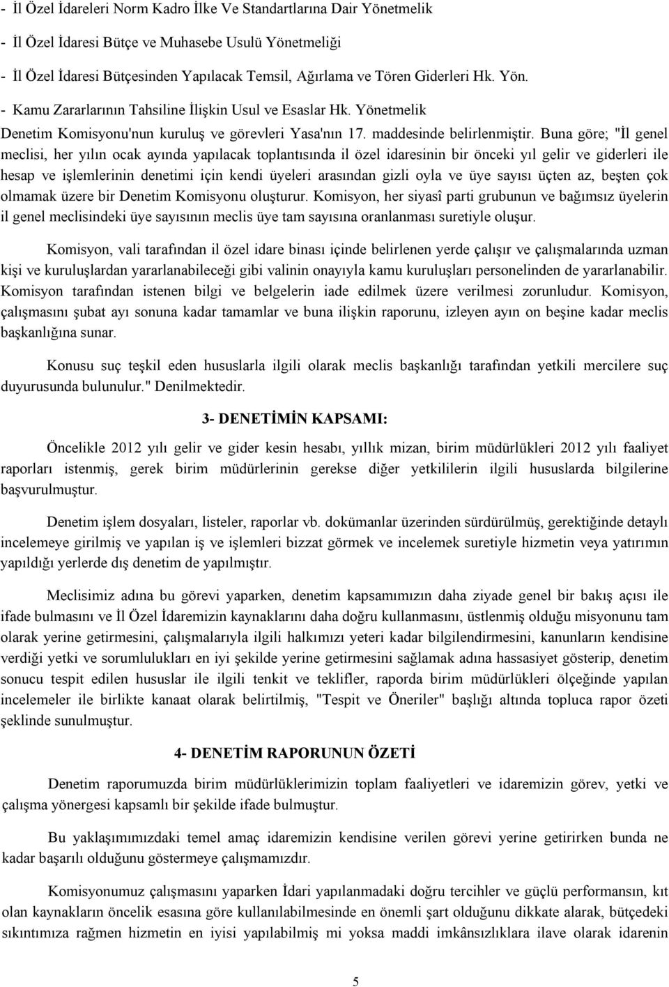 Buna göre; "İl genel meclisi, her yılın ocak ayında yapılacak toplantısında il özel idaresinin bir önceki yıl gelir ve giderleri ile hesap ve işlemlerinin denetimi için kendi üyeleri arasından gizli