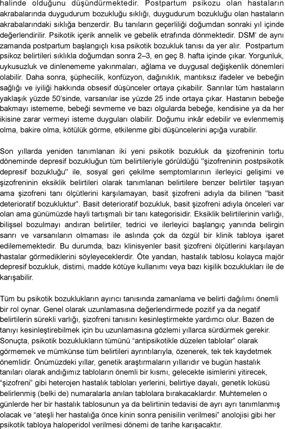 DSM de aynı zamanda postpartum başlangıçlı kısa psikotik bozukluk tanısı da yer alır. Postpartum psikoz belirtileri sıklıkla doğumdan sonra 2 3, en geç 8. hafta içinde çıkar.