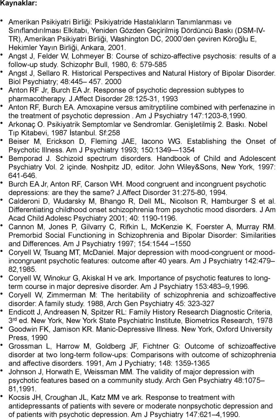 Schizophr Bull, 1980, 6: 579-585 Angst J, Sellaro R. Historical Perspectives and Natural History of Bipolar Disorder. Biol Psychiatry; 48:445 457. 2000 Anton RF Jr, Burch EA Jr.
