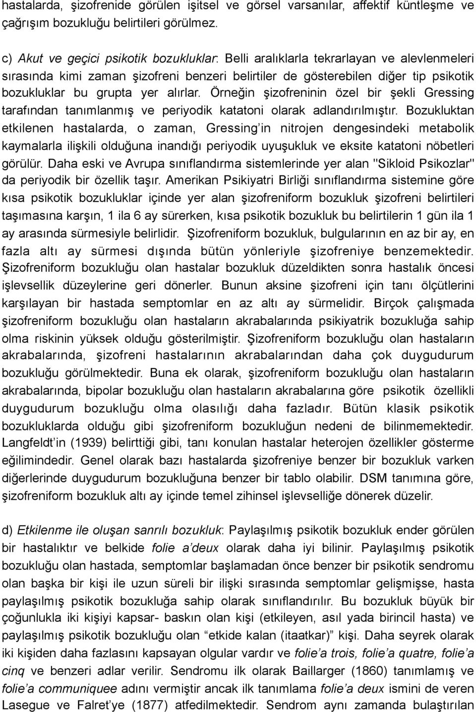 alırlar. Örneğin şizofreninin özel bir şekli Gressing tarafından tanımlanmış ve periyodik katatoni olarak adlandırılmıştır.