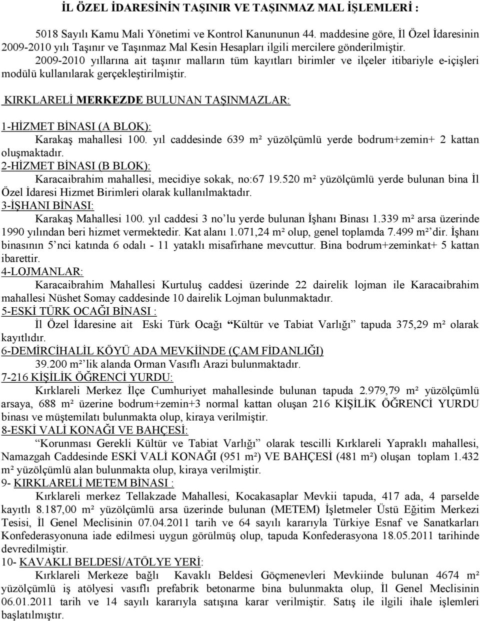 2009-2010 yıllarına ait taşınır malların tüm kayıtları birimler ve ilçeler itibariyle e-içişleri modülü kullanılarak gerçekleştirilmiştir.