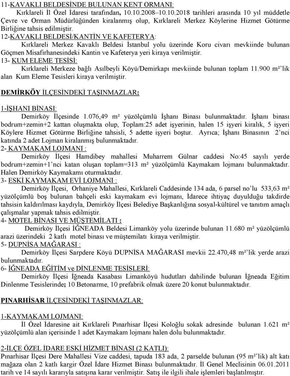 12-KAVAKLI BELDESĐ/KANTĐN VE KAFETERYA: Kırklareli Merkez Kavaklı Beldesi Đstanbul yolu üzerinde Koru civarı mevkiinde bulunan Göçmen Misafirhanesindeki Kantin ve Kafeterya yeri kiraya verilmiştir.