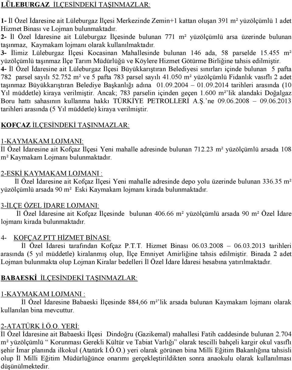 3- Đlimiz Lüleburgaz Đlçesi Kocasinan Mahallesinde bulunan 146 ada, 58 parselde 15.455 m² yüzölçümlü taşınmaz Đlçe Tarım Müdürlüğü ve Köylere Hizmet Götürme Birliğine tahsis edilmiştir.