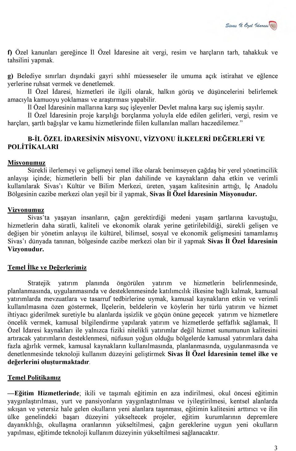 İl Özel İdaresi, hizmetleri ile ilgili olarak, halkın görüş ve düşüncelerini belirlemek am acıyla kam uoyu yoklaması ve araştırması yapabilir.