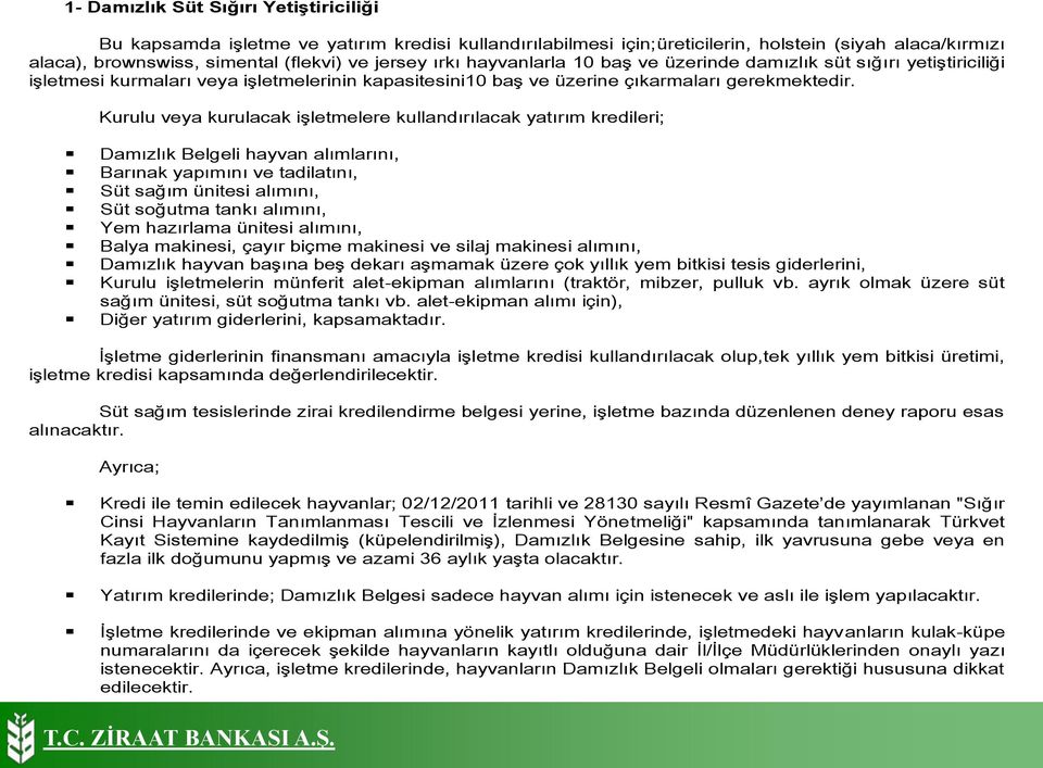 Kurulu veya kurulacak işletmelere kullandırılacak yatırım kredileri; Damızlık Belgeli hayvan alımlarını, Barınak yapımını ve tadilatını, Süt sağım ünitesi alımını, Süt soğutma tankı alımını, Yem