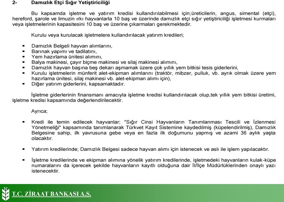 Kurulu veya kurulacak işletmelere kullandırılacak yatırım kredileri; Damızlık Belgeli hayvan alımlarını, Barınak yapımı ve tadilatını, Yem hazırlama ünitesi alımını, Balya makinesi, çayır biçme