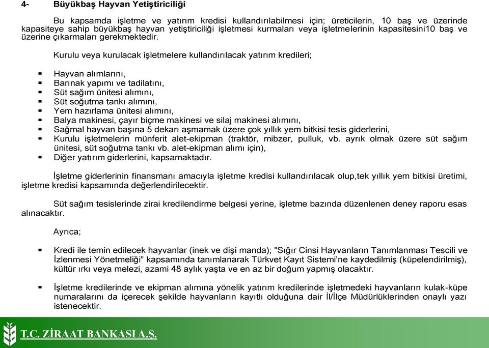 Kurulu veya kurulacak işletmelere kullandırılacak yatırım kredileri; Hayvan alımlarını, Barınak yapımı ve tadilatını, Süt sağım ünitesi alımını, Süt soğutma tankı alımını, Yem hazırlama ünitesi