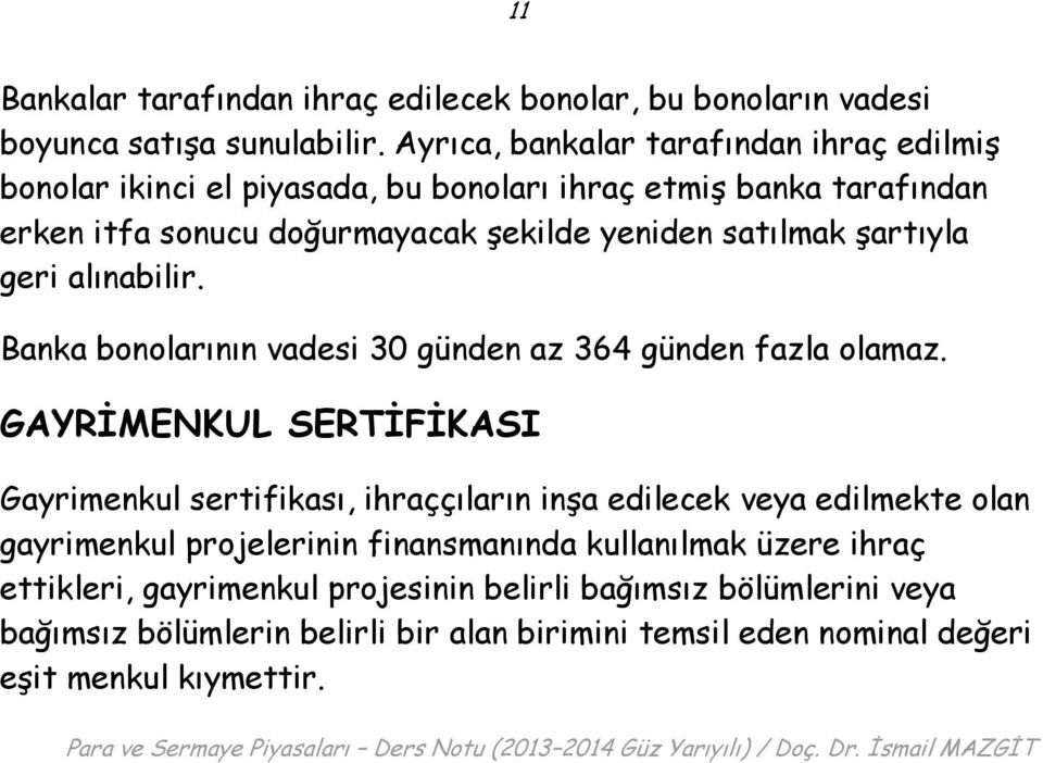 şartıyla geri alınabilir. Banka bonolarının vadesi 30 günden az 364 günden fazla olamaz.