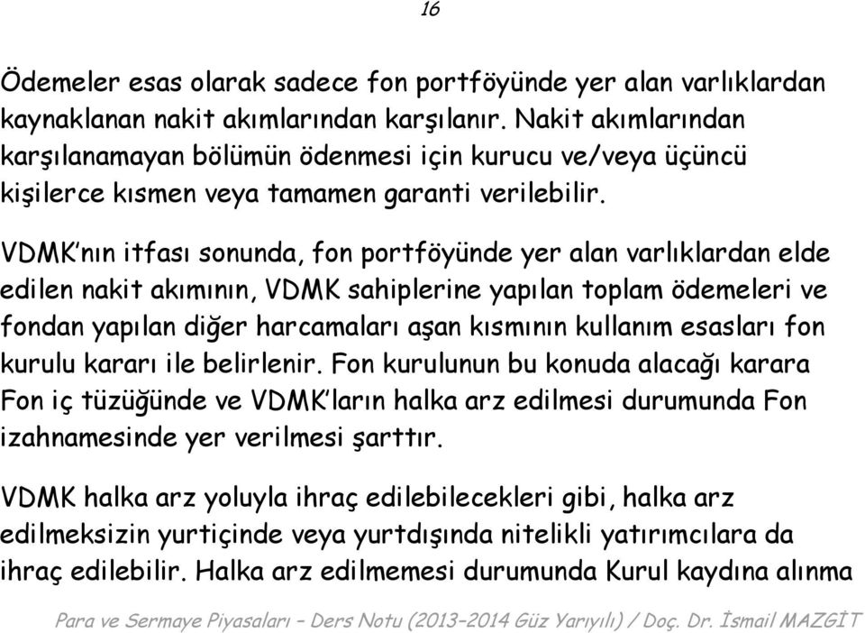 VDMK nın itfası sonunda, fon portföyünde yer alan varlıklardan elde edilen nakit akımının, VDMK sahiplerine yapılan toplam ödemeleri ve fondan yapılan diğer harcamaları aşan kısmının kullanım