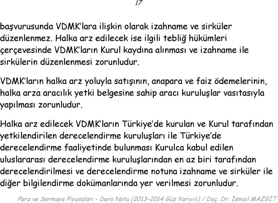 VDMK ların halka arz yoluyla satışının, anapara ve faiz ödemelerinin, halka arza aracılık yetki belgesine sahip aracı kuruluşlar vasıtasıyla yapılması zorunludur.