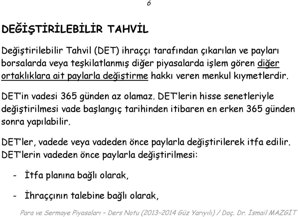 DET lerin hisse senetleriyle değiştirilmesi vade başlangıç tarihinden itibaren en erken 365 günden sonra yapılabilir.