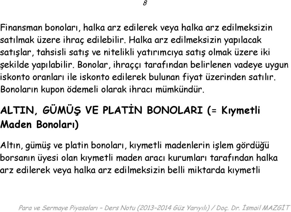 Bonolar, ihraççı tarafından belirlenen vadeye uygun iskonto oranları ile iskonto edilerek bulunan fiyat üzerinden satılır.