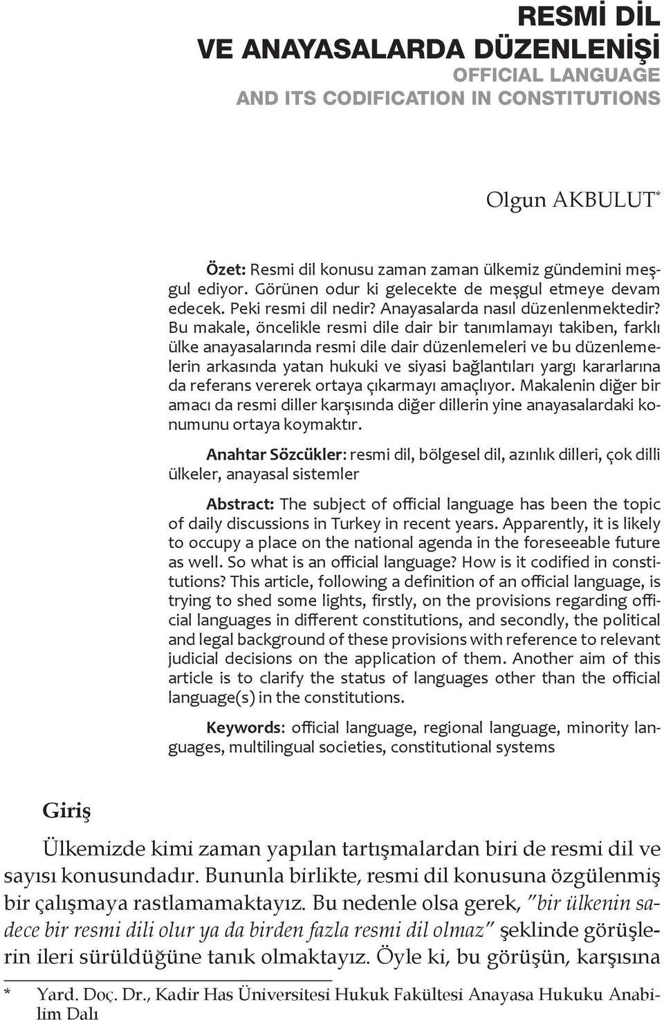 Bu makale, öncelikle resmi dile dair bir tanımlamayı takiben, farklı ülke anayasalarında resmi dile dair düzenlemeleri ve bu düzenlemelerin arkasında yatan hukuki ve siyasi bağlantıları yargı