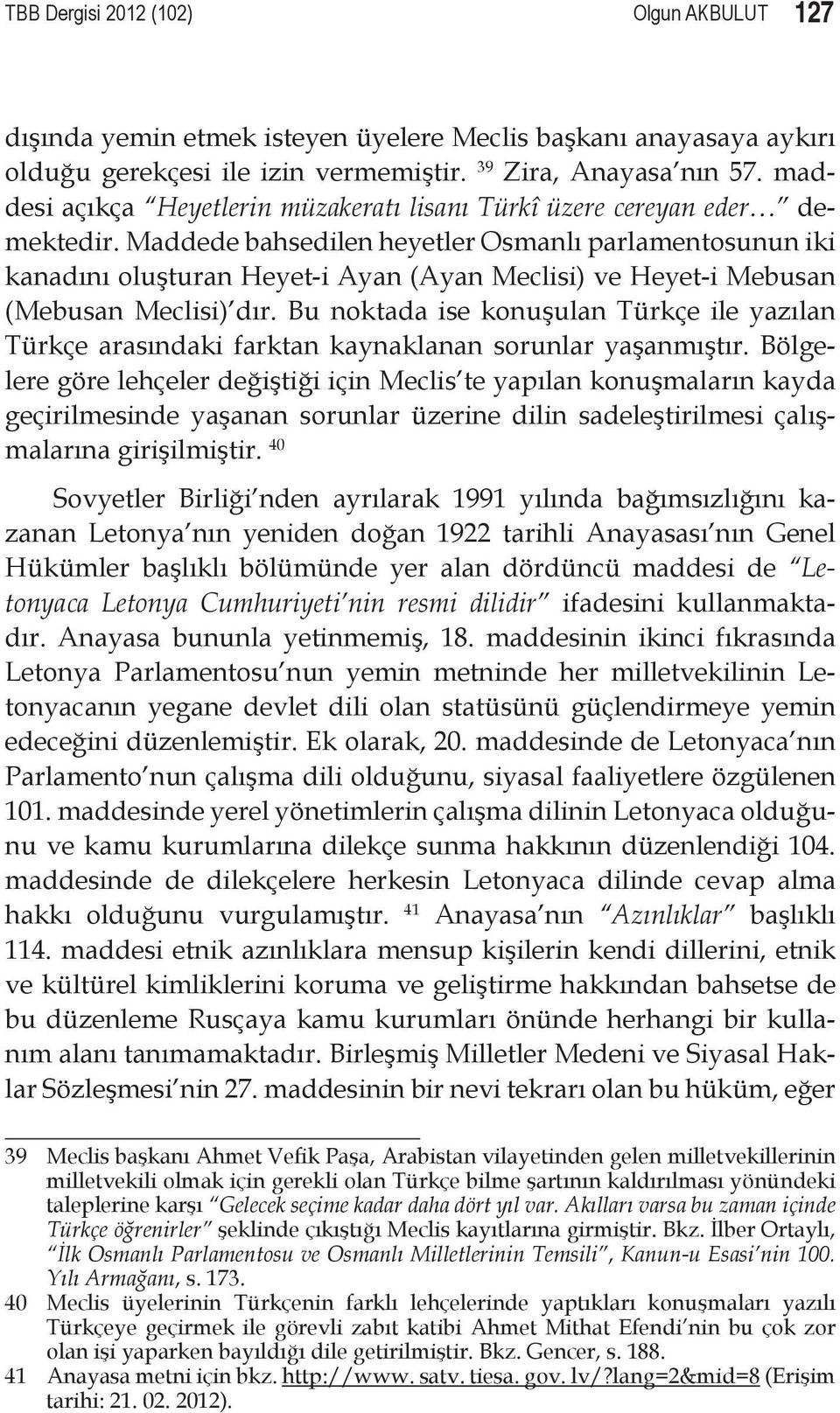 Maddede bahsedilen heyetler Osmanlı parlamentosunun iki kanadını oluşturan Heyet-i Ayan (Ayan Meclisi) ve Heyet-i Mebusan (Mebusan Meclisi) dır.