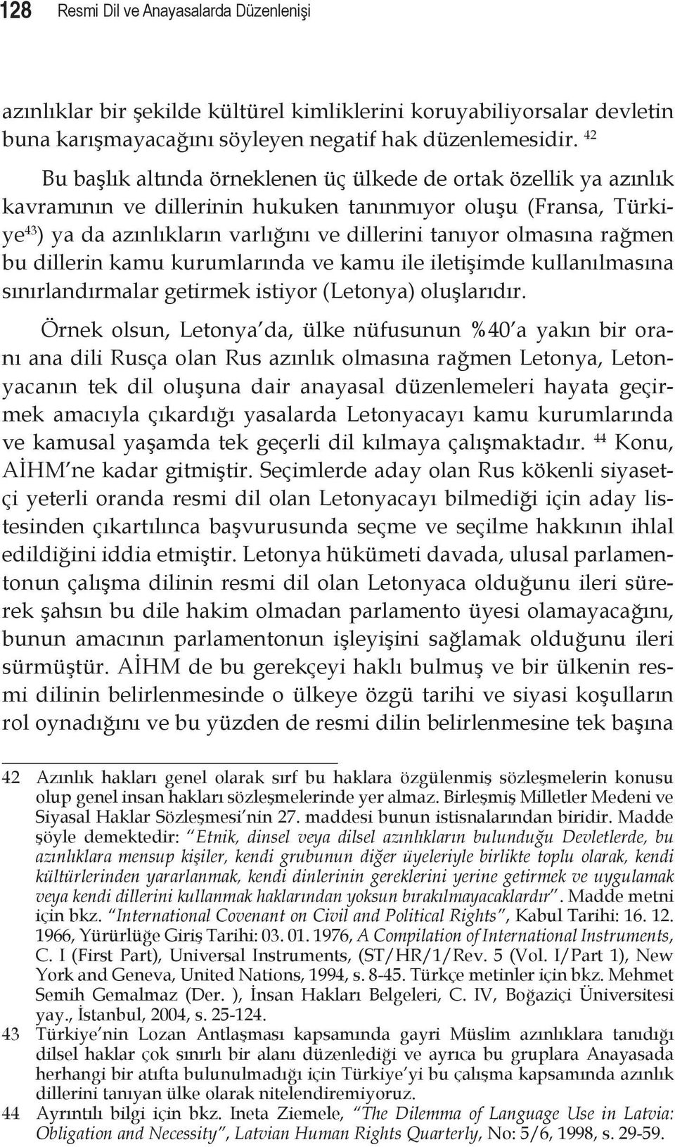 olmasına rağmen bu dillerin kamu kurumlarında ve kamu ile iletişimde kullanılmasına sınırlandırmalar getirmek istiyor (Letonya) oluşlarıdır.