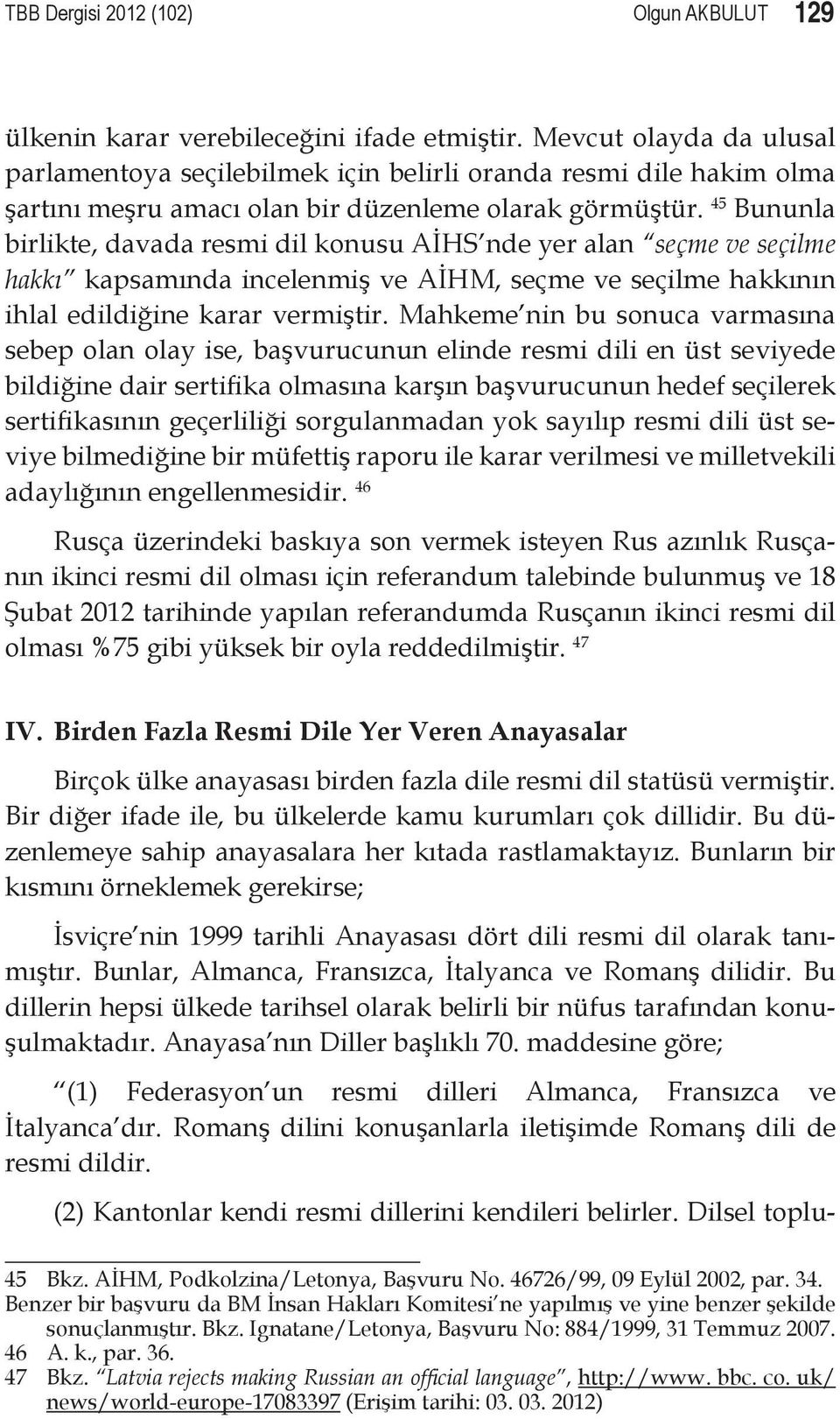 45 Bununla birlikte, davada resmi dil konusu AİHS nde yer alan seçme ve seçilme hakkı kapsamında incelenmiş ve AİHM, seçme ve seçilme hakkının ihlal edildiğine karar vermiştir.