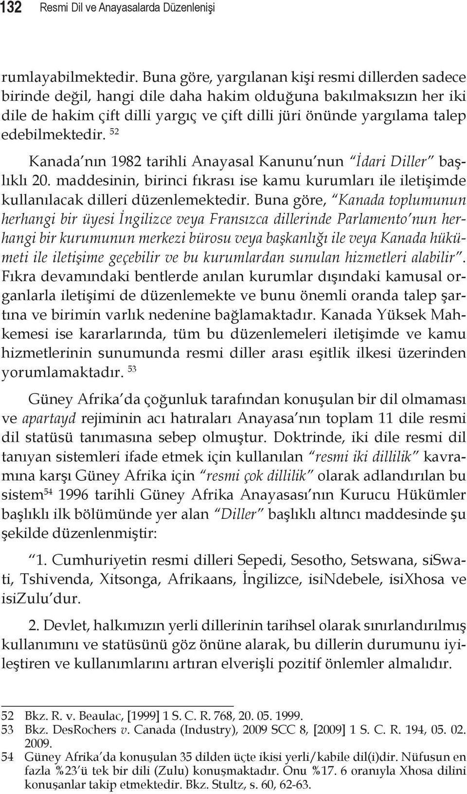 edebilmektedir. 52 Kanada nın 1982 tarihli Anayasal Kanunu nun İdari Diller başlıklı 20. maddesinin, birinci fıkrası ise kamu kurumları ile iletişimde kullanılacak dilleri düzenlemektedir.