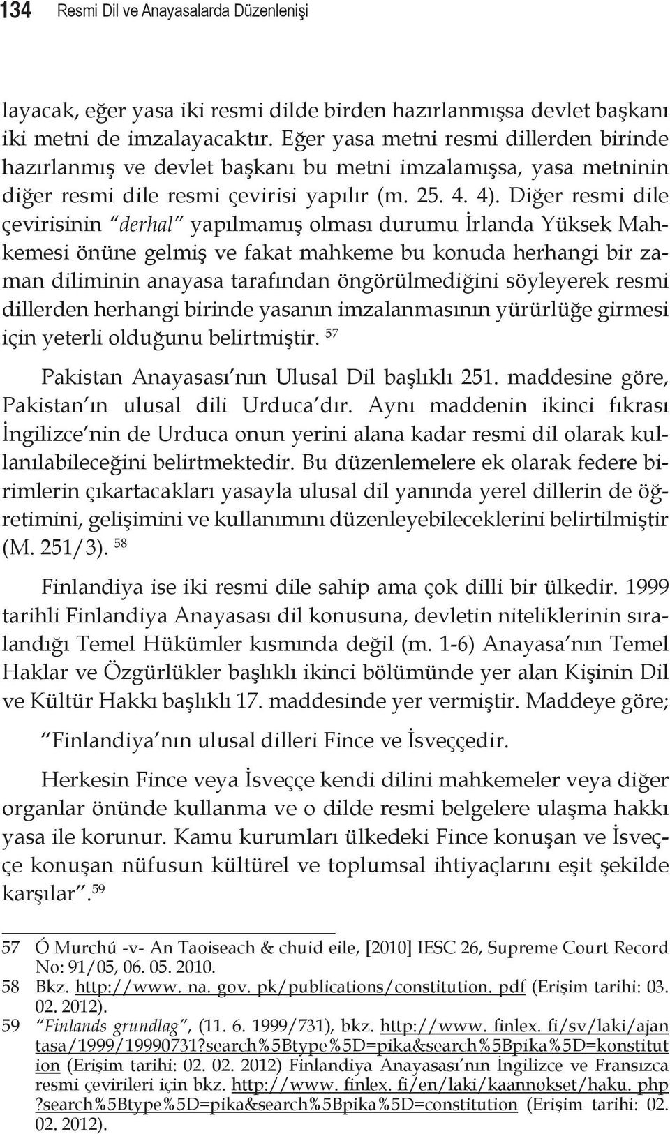 Diğer resmi dile çevirisinin derhal yapılmamış olması durumu İrlanda Yüksek Mahkemesi önüne gelmiş ve fakat mahkeme bu konuda herhangi bir zaman diliminin anayasa tarafından öngörülmediğini