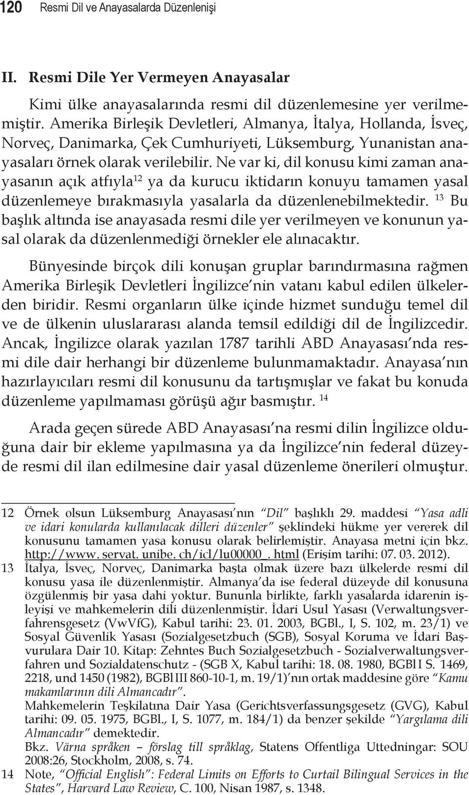 Ne var ki, dil konusu kimi zaman anayasanın açık atfıyla 12 ya da kurucu iktidarın konuyu tamamen yasal düzenlemeye bırakmasıyla yasalarla da düzenlenebilmektedir.