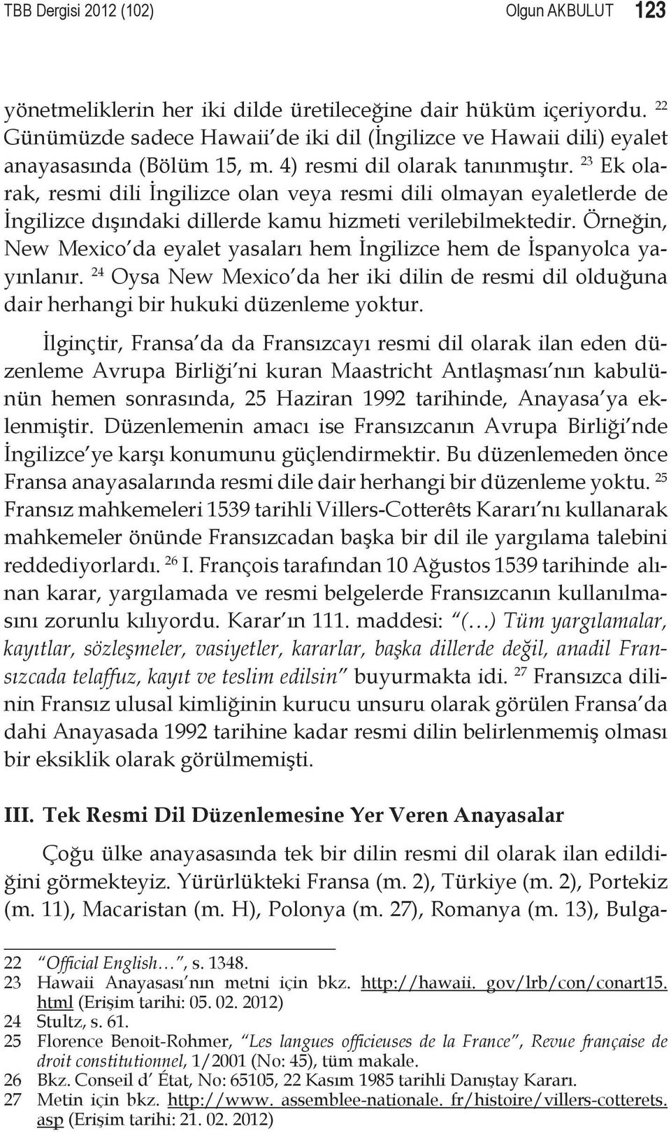 23 Ek olarak, resmi dili İngilizce olan veya resmi dili olmayan eyaletlerde de İngilizce dışındaki dillerde kamu hizmeti verilebilmektedir.