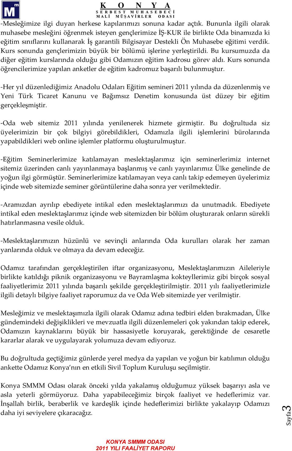 Kurs sonunda gençlerimizin büyük bir bölümü işlerine yerleştirildi. Bu kursumuzda da diğer eğitim kurslarında olduğu gibi Odamızın eğitim kadrosu görev aldı.