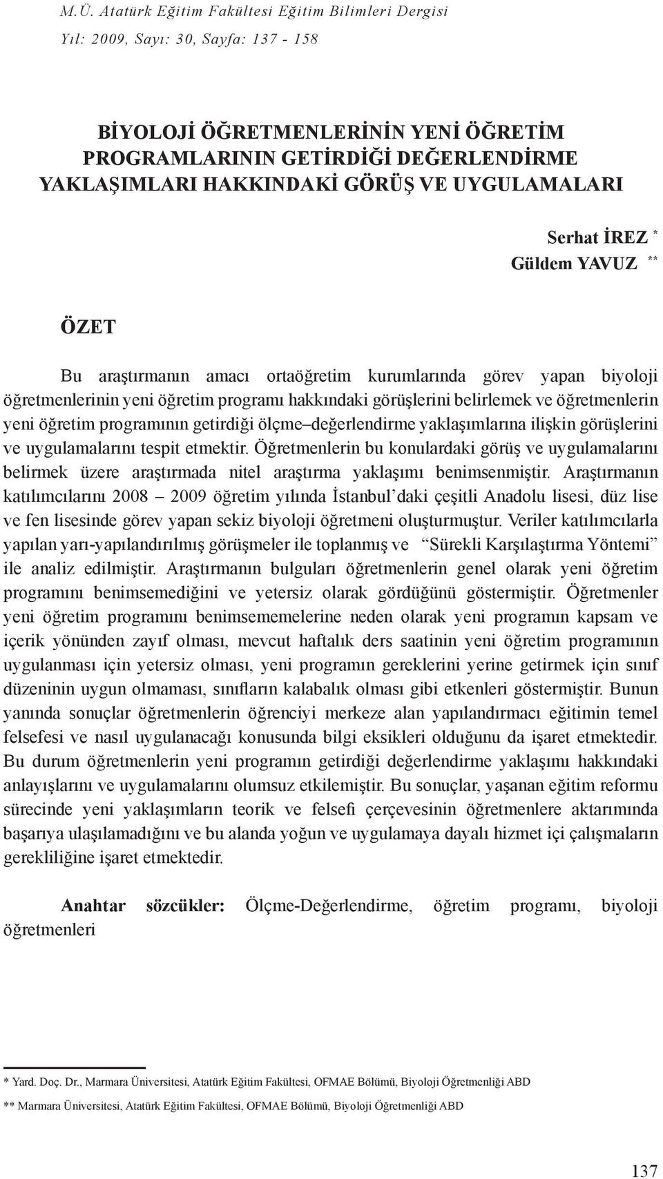 öğretmenlerin yeni öğretim programının getirdiği ölçme değerlendirme yaklaşımlarına ilişkin görüşlerini ve uygulamalarını tespit etmektir.