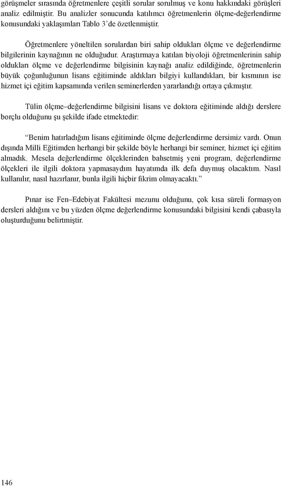 Öğretmenlere yöneltilen sorulardan biri sahip oldukları ölçme ve değerlendirme bilgilerinin kaynağının ne olduğudur.