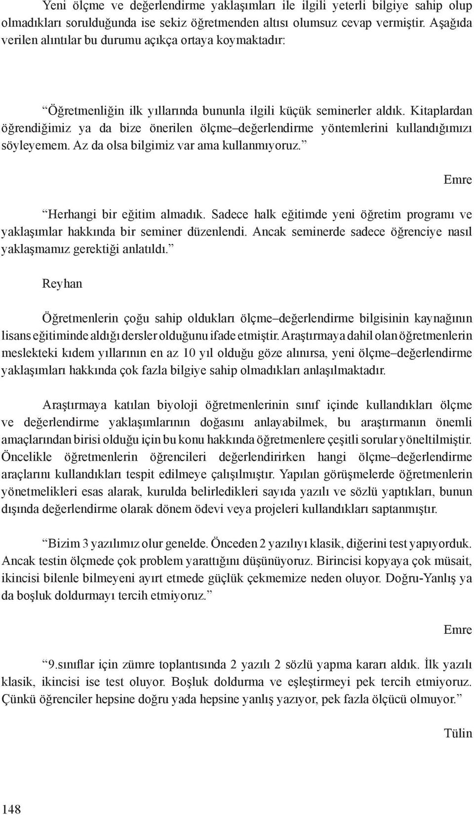 Kitaplardan öğrendiğimiz ya da bize önerilen ölçme değerlendirme yöntemlerini kullandığımızı söyleyemem. Az da olsa bilgimiz var ama kullanmıyoruz. Emre Herhangi bir eğitim almadık.