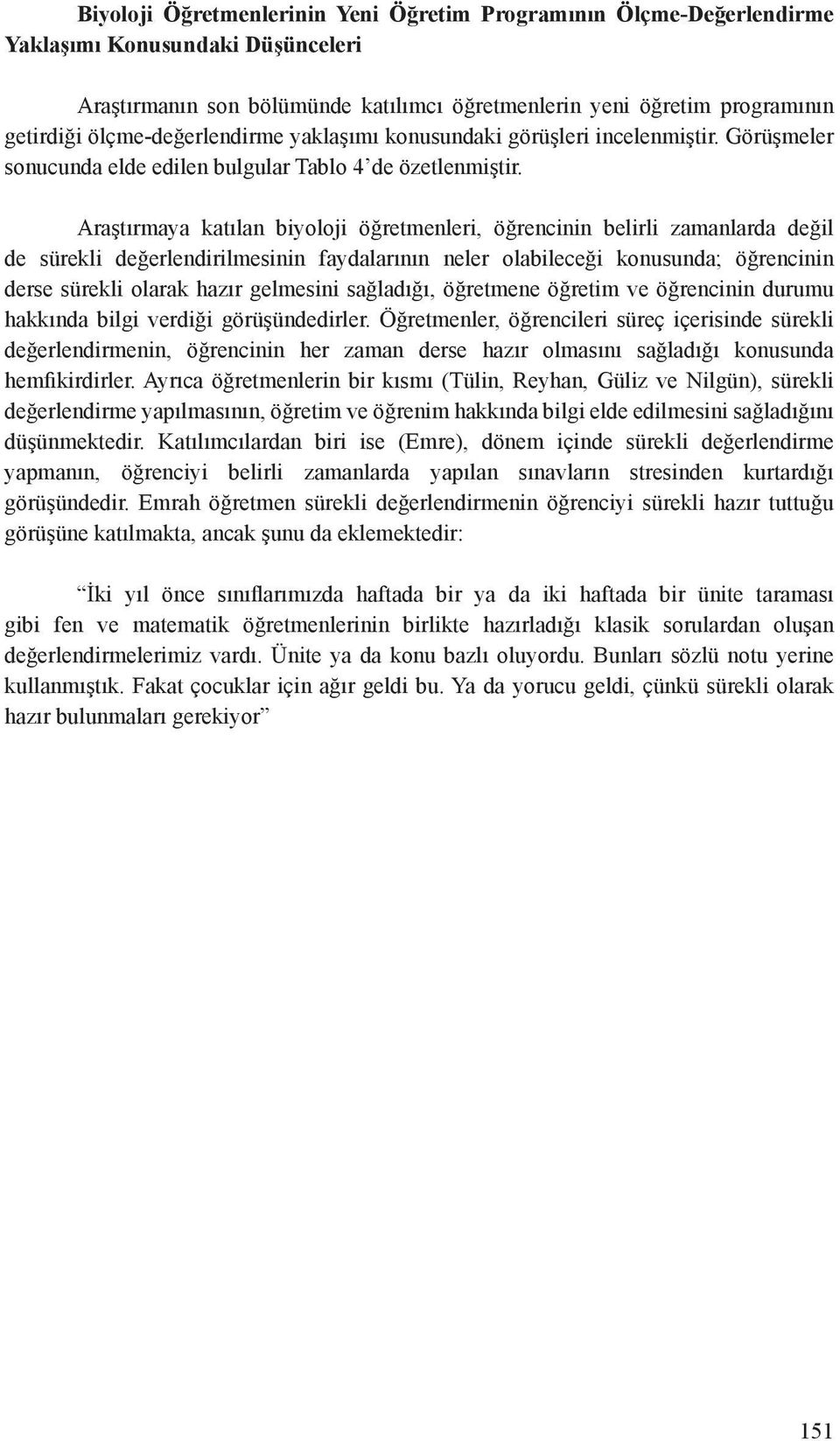 Araştırmaya katılan biyoloji öğretmenleri, öğrencinin belirli zamanlarda değil de sürekli değerlendirilmesinin faydalarının neler olabileceği konusunda; öğrencinin derse sürekli olarak hazır