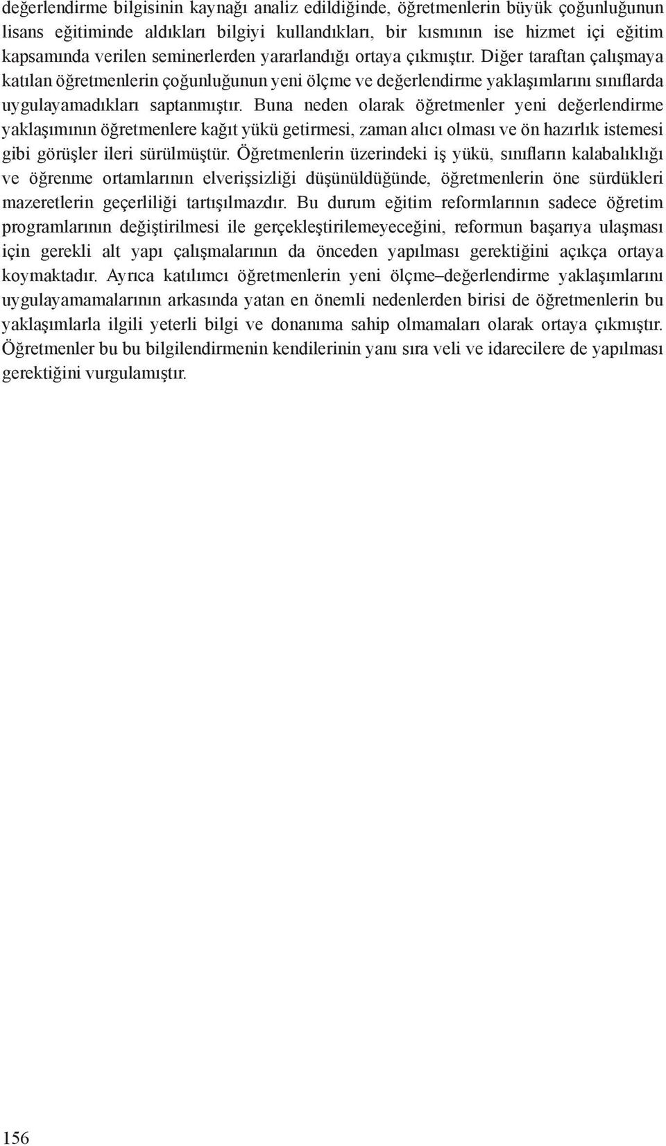 Buna neden olarak öğretmenler yeni değerlendirme yaklaşımının öğretmenlere kağıt yükü getirmesi, zaman alıcı olması ve ön hazırlık istemesi gibi görüşler ileri sürülmüştür.